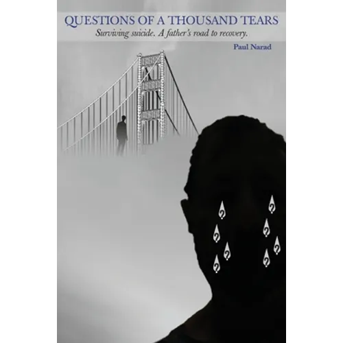 Questions of a Thousand Tears: Surviving Suicide. A Father's Road to Recovery