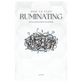 How to Stop Ruminating: Practical Steps on How to Not Overthink