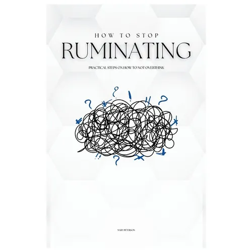 How to Stop Ruminating: Practical Steps on How to Not Overthink