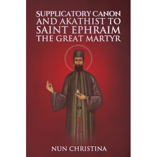 Supplicatory Canon and Akathist to Saint Ephraim of Nea Makri