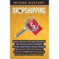 Dropshipping: Master the Art of Product Research and Find the Most Profitable Private Label Items Across Amazon for Amazon FBA and Amazon Fulfillment