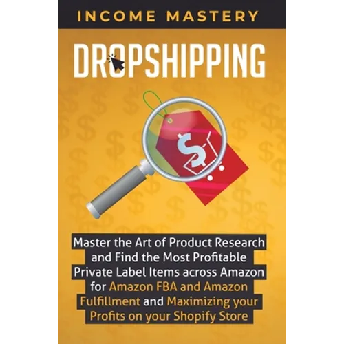 Dropshipping: Master the Art of Product Research and Find the Most Profitable Private Label Items Across Amazon for Amazon FBA and Amazon Fulfillment