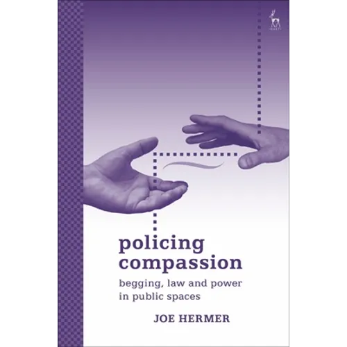 Policing Compassion: Begging, Law and Power in Public Spaces