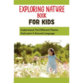 Exploring Nature Book For Kids: Understand The Different Plants And Learn A Second Language: Get Your Kids To Love Flowers
