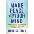 Make Peace with Your Mind: How Mindfulness and Compassion Can Free You from Your Inner Critic