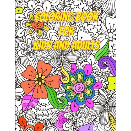 Coloring Book for Kids and Adults - Flowers and Patterns: Arts and Crafts for Kids ages 8-12