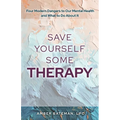 Save Yourself Some Therapy: Four Dangers to Our Mental Health and What to Do About It