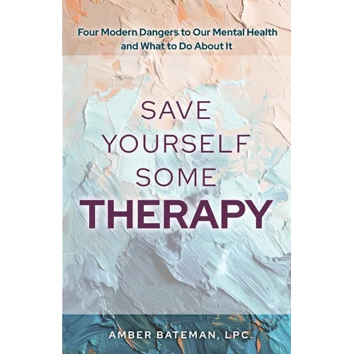 Save Yourself Some Therapy: Four Dangers to Our Mental Health and What to Do About It