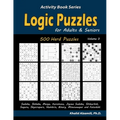 Logic Puzzles for Adults & Seniors: 500 Hard Puzzles (Sudoku, Shikaka, Masyu, Kuromasu, Jigsaw Sudoku, Slitherlink, Suguru, Skyscrapers, Numbrix, Bina