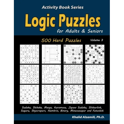Logic Puzzles for Adults & Seniors: 500 Hard Puzzles (Sudoku, Shikaka, Masyu, Kuromasu, Jigsaw Sudoku, Slitherlink, Suguru, Skyscrapers, Numbrix, Bina