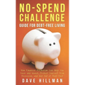 No-spend Challenge Guide for Debt-free Living: How Financial Minimalism Can Help You Save and Invest, Protect Yourself from Recession, and Get Out of