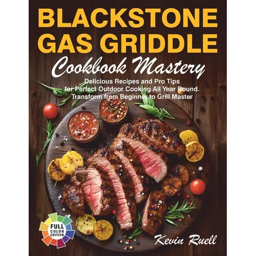 Blackstone Gas Griddle Cookbook Mastery: Delicious Recipes and Pro Tips for Perfect Outdoor Cooking All Year Round. Transform from Beginner to Grill M