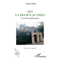 1973 La France au Chili: Une histoire diplomatique