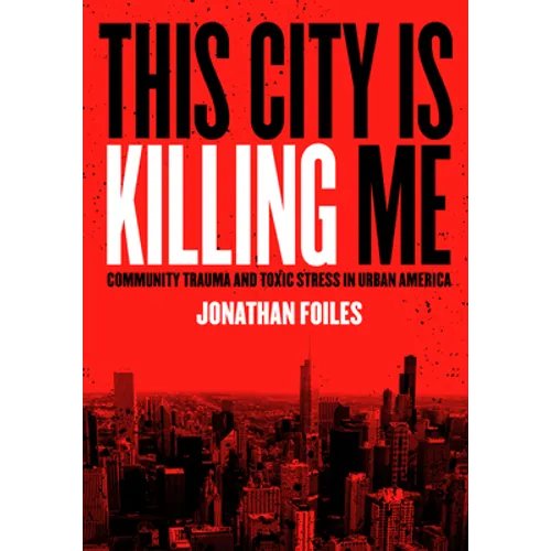 This City Is Killing Me: Community Trauma and Toxic Stress in Urban America