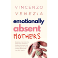 Emotionally Absent Mothers: Breaking Free from the Deep Pain of Feeling Unseen, Unloved, and Unworthy as an Adult Child to Rediscover Your Self-Worth