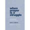 When Prayer Is a Struggle: A Practical Guide for Overcoming Obstacles in Prayer