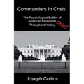 Commanders In Crisis: The Psychological Battles of American Presidents Throughout History