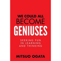 We Could All Become Geniuses: Seeking Fun in Learning and Thinking
