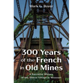300 Years of the French in Old Mines: A Narrative History of the Oldest Village in Missouri