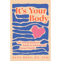 It's Your Body: The Young Woman's Guide to Empowered Sexual Health