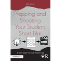 Prepping and Shooting Your Student Short Film: A Brief Guide to Film Production