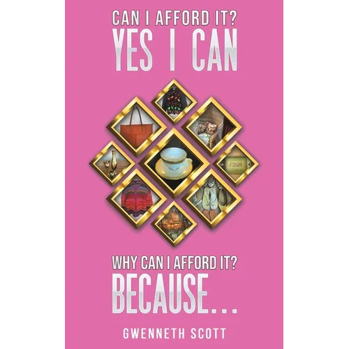 Can I Afford It? Yes I Can. Why Can I Afford It? Because...