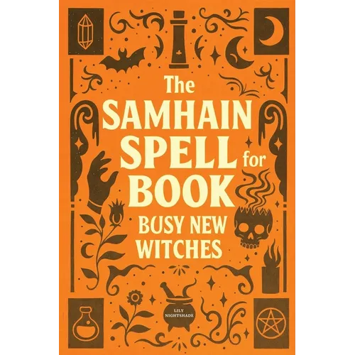 The Samhain Spell Book for Busy New Witches: Simple Halloween Magick Spells and Rituals for Manifestation, Love, and Protection