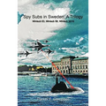 Spy Subs in Sweden: A Trilogy: Minisub 83, Minisub 99, Minisub 2010