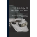 The Biology of the Blood-cells [microform]: With a Glossary of Hæ Matological Terms for the Use of Practitioners of Medicine