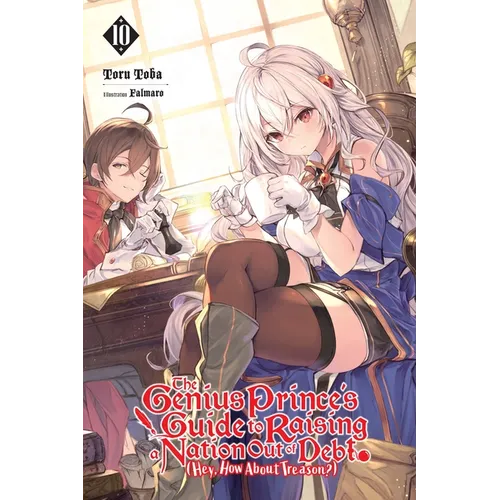 The Genius Prince's Guide to Raising a Nation Out of Debt (Hey, How about Treason?), Vol. 10 (Light Novel): Volume 10