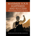 Maximize Your Happiness and Success: By Leveraging Powerful Life Tools