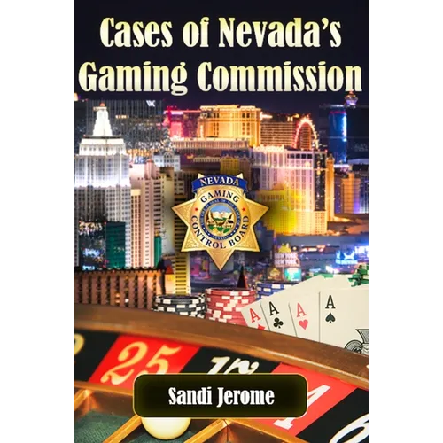 Cases of Nevada's Gaming Commission: Decades of over 100 real-life Gambling Violations