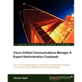 Cisco Unified Communications Manager 8: Expert Administration Cookbook