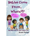 Babies Come From... Where?!?: Funny Happens When Kids Explain Pregnancy & Birth