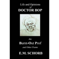 Life and Opinions of Dr. Bop The Burnt Out Prof and Other Poems