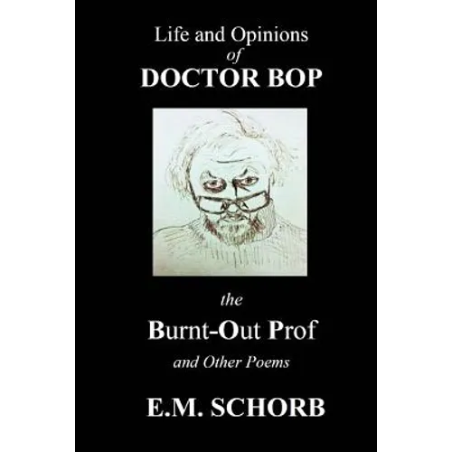 Life and Opinions of Dr. Bop The Burnt Out Prof and Other Poems