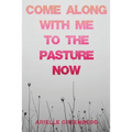 Come Along With Me to the Pasture Now