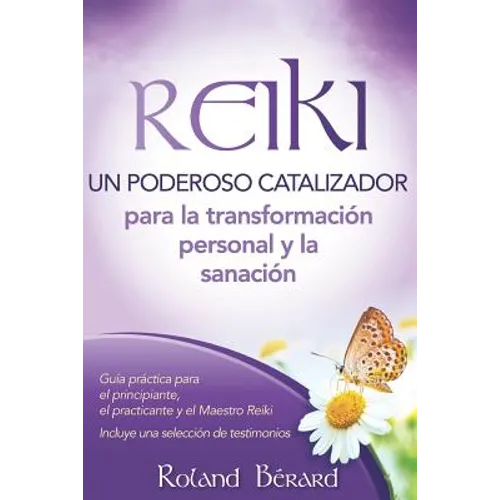 Reiki - Un poderoso catalizador para la transformación personal y la sanación: Guía práctica para el principiante, el practicante y el Maestro Reiki I