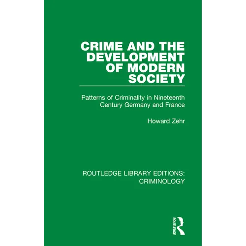 Crime and the Development of Modern Society: Patterns of Criminality in Nineteenth Century Germany and France