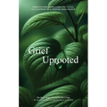 Grief Uprooted: The Seven Stages of Grief for the Living, An Interactive Path Through The Phases of Healing