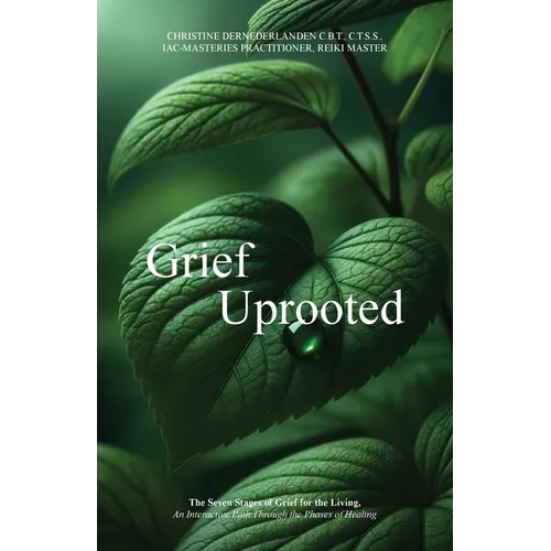 Grief Uprooted: The Seven Stages of Grief for the Living, An Interactive Path Through The Phases of Healing