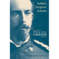 A Soldier, Surgeon, Scholar: The Memoirs of William Henry Corbusier, 1844-1930