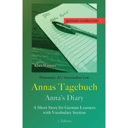 German Reader, Elementary A2/Intermediate Low - Annas Tagebuch / Anna's Diary: A Short Story for German Learners with Vocabulary Section, 2. Edition