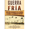 Guerra fría: Una guía fascinante de la guerra de Corea y la guerra de Vietnam