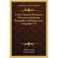 A New Classical Dictionary Of Greek And Roman Biography, Mythology And Geography V1