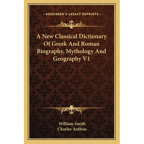 A New Classical Dictionary Of Greek And Roman Biography, Mythology And Geography V1