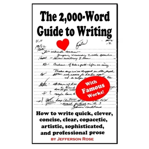 The 2,000-Word Guide to Writing: How to Write Quick, Clever, Concise, Clear, Copacetic, Artistic, Professional, Sophisticated, and Gorgeous Prose