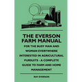 The Everson Farm Manual - For The Busy Man And Woman Everywhere Interested In Agricultural Pursuits - A Complete Guide To Farm And Home Management