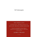 The Freedom Agenda: Why America Must Spread Democracy (Just Not the Way George Bush Did)