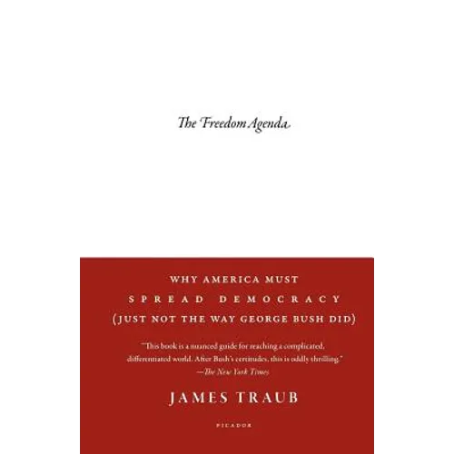 The Freedom Agenda: Why America Must Spread Democracy (Just Not the Way George Bush Did)